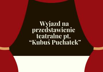 Wyjazd na przedstawienie teatralne pt.  „Kubuś Puchatek